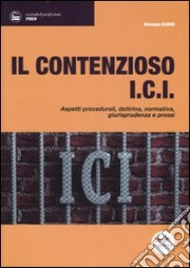 Il contenzioso ICI. Aspetti procedurali, dottrina, normativa, giurisprudenza e prassi libro di Aliano Giuseppe