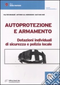 Autoprotezione e armamento. Dotazioni individuali di sicurezza e polizia locale libro di Bouquiè Valter - Merendoni Antonio G. - Noè Gaetano