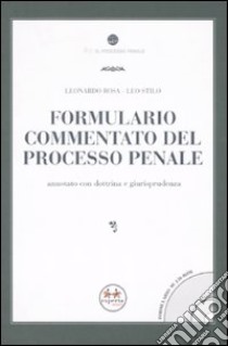 Formulario commentato del processo penale. Annotato con dottrina giurisprudenza. Con CD-ROM libro di Rosa Leonardo - Stilo Leo