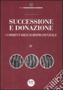 Successione e donazione. Commentario giurisprudenziale libro di Zattoni Katia