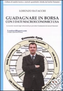 Guadagnare in borsa con i dati macroeconomici Usa libro di Batacchi Lorenzo