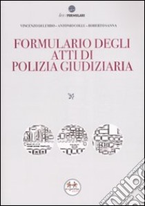 Formulario degli atti di polizia giudiziaria. Con CD-ROM libro di Di Lembo Vincenzo - Collu Antonio - Sanna Roberto