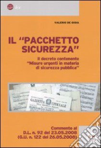 Il «pacchetto sicurezza». Il decreto contenente «misure urgenti in materia di sicurezza pubblica» libro di De Gioia Valerio