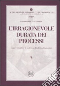 L'irragionevole durata dei processi. Cause e rimedi per la violazione del diritto alla giustizia libro di Nigro Casimiro - Prosperi Luigi