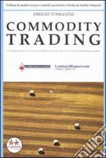 Commodity trading. Il trading profittevole sulle commodities sulla base delle loro diverse caratteristiche tecniche libro di Tomasini Emilio