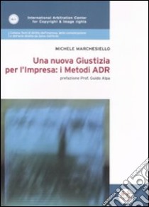 Una nuova giustizia per l'impresa. I metodi ADR libro di Marchesiello Michele