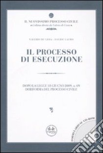 Il processo di esecuzione. Dopo la legge 18 giugno 2009, n. 69 di riforma del processo civile. Con CD-ROM libro di De Gioia Valerio - Lauro Davide