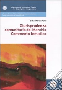 Giurisprudenza comunitaria del marchio. Commento tematico libro di Sandri Stefano