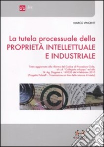 La tutela processuale della proprietà intellettuale e industriale libro di Vincenti Marco