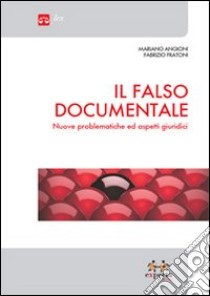 Il falso documentale. Nuove problematiche ed aspetti giuridici libro di Angioni Mariano - Fratoni Fabrizio