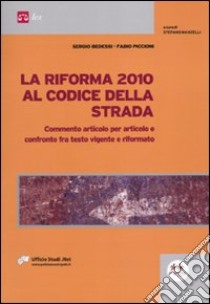 La riforma 2010 al codice della strada libro di Bedessi Sergio - Piccioni Fabio