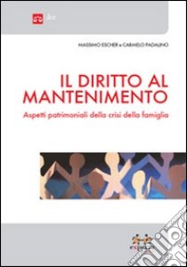 Il diritto al mantenimento. Aspetti patrimoniali della crisi della famiglia libro di Escher Massimo - Padalino Carmelo