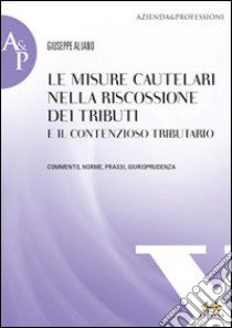 Le misure cautelari nella riscossione dei tributi e il contenzioso tributario. Commento, norme, prassi, giurisprudenza libro di Aliano Giuseppe