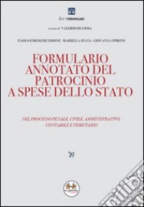 Formulario annotato del patrocinio a spese dello Stato. Nel processo penale, civile, amministrativo, contabile e tributario. Con CD-ROM libro di De Simone Paolo E. - Spata Mariella - Spirito Giovanna