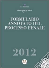 Formulario annotato del processo penale 2012. Con CD-ROM libro di De Simone Paolo E.