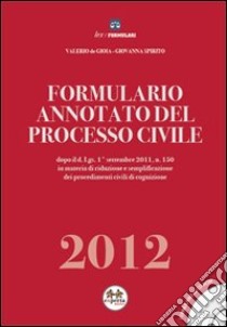 Formulario annotato del processo civile 2012. Con CD-ROM libro di De Gioia Valerio - Spirito Giovanna