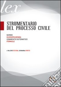 Strumentario del processo civile. Norme, giurisprudenza, commento sistematico, formule libro di De Gioia Valerio - Spirito Giovanna