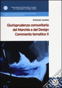 Giurisprudenza comunitaria del marchio e del design. Commento tematico II libro di Sandri Stefano