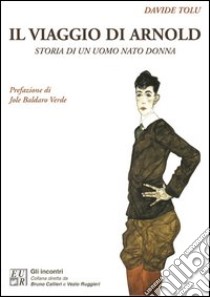 Il viaggio di Arnold. Storia di un uomo nato donna libro di Tolu Davide