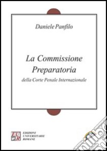 La Commissione preparatoria della Corte penale internazionale libro di Panfilo Daniele