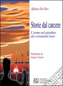 Storie dal carcere. L'uomo nel giardino dei crisantemi rossi libro di De Deo Alfonso