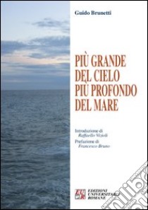 Più grande del cielo più profondo del mare libro di Brunetti Guido