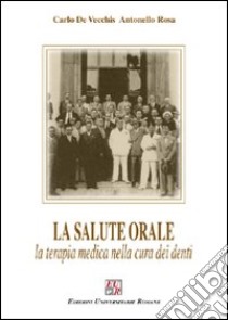 La salute orale. La terapia medica nella cura dei denti libro di De Vecchis Carlo; Rosa Antonello