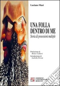 Una folla dentro di me. Storia di possessioni multiple libro di Masi Luciano