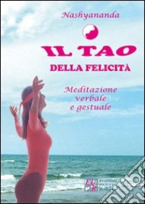 Il tao della felicità libro di Borrelli Liberata; Nashyananda