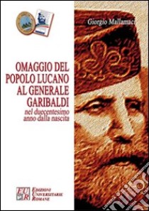 Omaggio del popolo lucano al generale Garibaldi nel duecentesimo anno dalla nascita libro di Mallamaci Giorgio