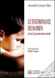 Le testimonianze dei bambini nei casi di presunto abuso sessuale libro di Colonna Vilasi Antonella