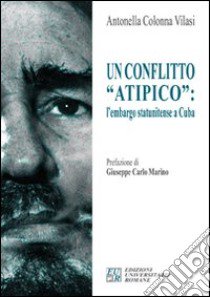 Un conflitto «atipico». L'embargo statunitense a Cuba libro di Colonna Vilasi Antonella