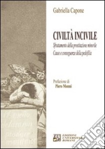 Civiltà incivile. Sfruttamento della prostituzione minorile. Cause e conseguenze della pedofilia libro di Capone Gabriella