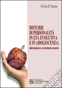 Disturbi di personalità in età evolutiva e in adolescenza. Alimentazione e accrescimento corporeo libro di D'Amico Elvira