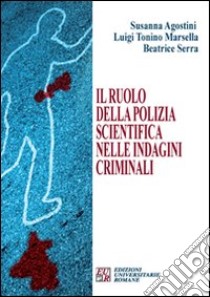 Il ruolo della polizia scientifica nelle indagini criminali libro di Agostini Susanna; Marsella Luigi T.; Serra Beatrice