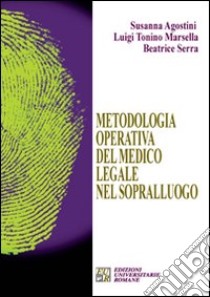 Metodologia operativa del medico legale nel sopralluogo libro di Agostini Susanna; Marsella Luigi T.; Serra Beatrice