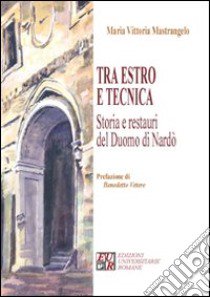 Tra estro e tecnica. Storia e restauri del Duomo di Nardò libro di Mastrangelo M. Vittoria