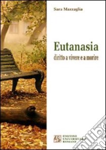 Eutanasia diritto a vivere e a morire libro di Mazzaglia Sara