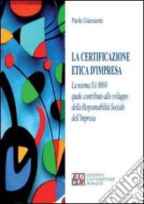 La certificazione etica d'impresa. La norma SA 8000 quale contributo allo sviluppo della responsabilità sociale dell'impresa libro di Giansante Paola