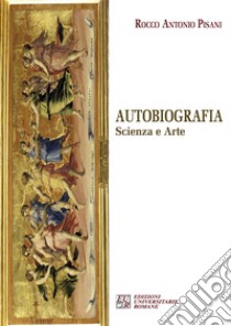 Autobiografia. Scienza e arte libro di Pisani Rocco Antonio