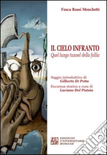 Il cielo infranto. Quel lungo tunnel della follia libro di Rossi Menchetti Fosca