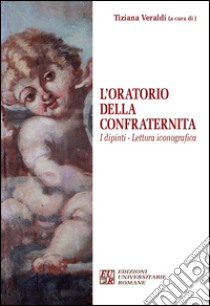 L'oratorio della confraternita. I dipinti, lettura iconografica. Ediz. illustrata libro di Veraldi Tiziana; Franconieri Maurizio; Frustaci Giovanni