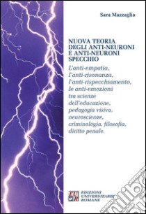 Nuova teoria degli anti-neuroni e anti-neuroni specchio. L'anti-empatia, l'anti-risonanza,l'anti-rispecchiamento, le anti-emozioni... libro di Mazzaglia Sara