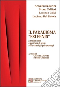 Il paradigma «Erlebnis». La follia come esperienza di senso nella vita degli psicopatologi libro di Di Petta G. (cur.); Colavero P. (cur.)