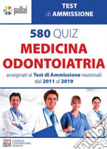 580 quiz medicina odontoiatria. Assegnati ai test di ammissione nazionali dal 2011 al 2019 libro