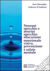 Neuroni specchio e neurini specchio. Educazione emozionale visiva, prevenzione e salute mentale libro di Mazzaglia Sara; D'Ambrosi Federico