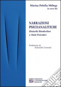 Narrazioni psicoanalitiche. Disturbi borderline e stati psicotici libro di Pelella Mélega M. (cur.)