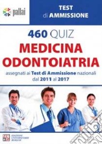 460 quiz medicina odontoiatria. Assegnati ai test di amissione nazionali dal 2011 al 2017 libro di Pallai G. L. (cur.)