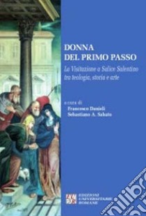 Donna del primo passo. La Visitazione a Salice Salentino tra teologia, storia arte libro di Danieli Francesco; Sabato Sebastiano A.