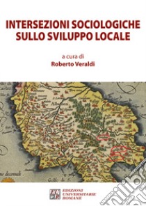 Intersezioni sociologiche sullo sviluppo locale libro di Veraldi R. (cur.)